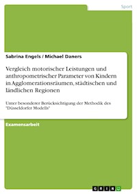 Vergleich motorischer Leistungen und anthropometrischer Parameter von Kindern in Agglomerationsräumen, städtischen und ländlichen Regionen - Sabrina Engels - E-Book