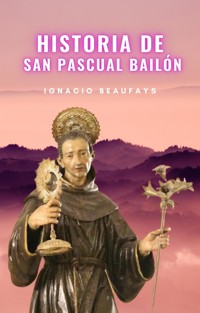Historia de San Pascual Bailón - Ignacio Beaufays - E-Book