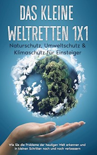 Das kleine Weltretten 1x1 - Naturschutz, Umweltschutz & Klimaschutz für Einsteiger: - Marieke Gesing - E-Book