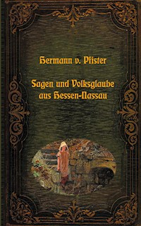 Sagen und Volksglaube aus Hessen-Nassau - Hermann von Pfister - E-Book