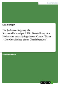 Die Judenverfolgung als Katz-und-Maus-Spiel? Die Darstellung des Holocaust in Art Spiegelmans Comic "Maus – Die Geschichte eines Überlebenden" - Lisa Henigin - E-Book