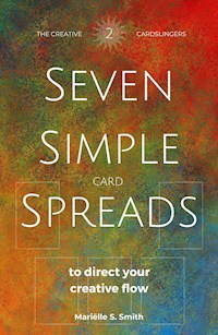 Seven Simple Card Spreads to Direct Your Creative Flow: Book 2 of the Seven Simple Spreads Series - Mariëlle S. Smith - E-Book