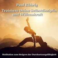 Trainiere Deine Selbstdisziplin und Willenskraft - Paul Röhrig - Hörbuch