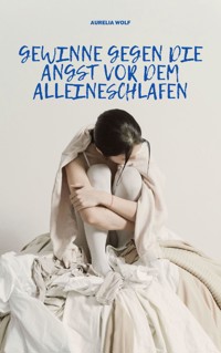Gewinne gegen die Angst vor dem Alleineschlafen - Aurelia Wolf - E-Book