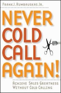 Never Cold Call Again - Frank J. Rumbauskas - E-Book