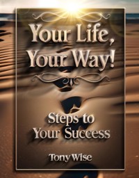 Your Life, Your Way! - Tony Wise - E-Book