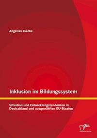 Inklusion im Bildungssystem: Situation und Entwicklungstendenzen in Deutschland und ausgewählten EU-Staaten - Angelika Isecke - E-Book