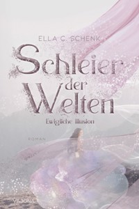 Schleier der Welten - Ewigliche Illusion (Band 1) - Ella C. Schenk - E-Book