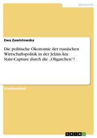 Die politische Ökonomie der russischen Wirtschaftspolitik in der Jelzin-Ära:  State-Capture durch die „Oligarchen“? - Ewa Zawistowska - E-Book