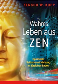 Wahres Leben aus Zen - Zensho W. Kopp - E-Book