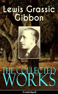 The Collected Works of Lewis Grassic Gibbon (Unabridged) - Lewis Grassic Gibbon - E-Book