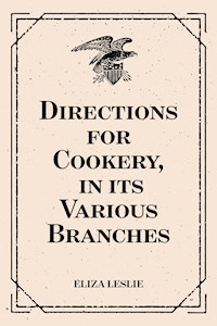 Directions for Cookery, in its Various Branches - Leslie Eliza - E-Book