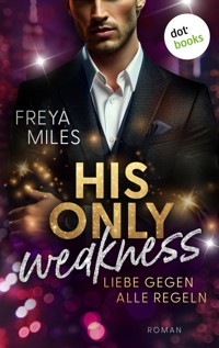His only Weakness – Liebe gegen alle Regeln - Freya Miles - E-Book