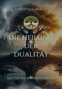 Die Heilung der Dualität - Christian Brand - E-Book