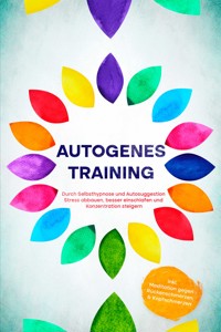 Autogenes Training: Durch Selbsthypnose und Autosuggestion Stress abbauen, besser einschlafen und Konzentration steigern - inkl. Meditation gegen Rückenschmerzen & Kopfschmerzen - Maria Klemm - E-Book
