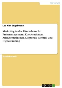 Marketing in der Fitnessbranche. Preismanagement, Kooperationen, Analysemethoden, Corporate Identity und Digitalisierung - Lea Kim Engelmann - E-Book