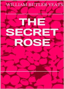 The secret  rose - William Butler Yeats - E-Book