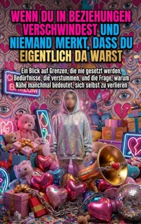Wenn du in Beziehungen verschwindest und niemand merkt, dass du eigentlich da warst - Thomas Kuhn - E-Book