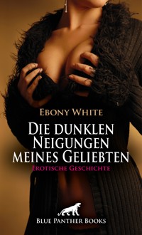 Die dunklen Neigungen meines Geliebten | Erotische Geschichte - Ebony White - E-Book