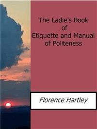 The Ladie's Book of Etiquette and Manual of Politeness - Florence Hartley - E-Book