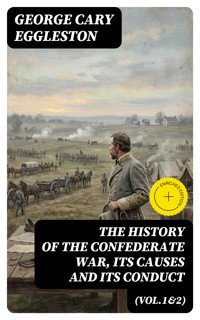 The History of the Confederate War, Its Causes and Its Conduct (Vol.1&2) - George Cary Eggleston - E-Book