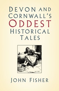 Devon and Cornwall's Oddest Historical Tales - John Fisher - E-Book