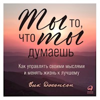 Ты то, что ты думаешь: Как управлять своими мыслями и менять жизнь к лучшему - Вик Джонсон - Hörbuch