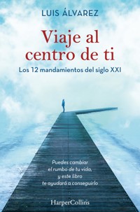 Viaje al centro de ti. Los 12 mandamientos del siglo XXI - Luis Alvarez - E-Book