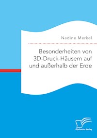 Besonderheiten von 3D-Druck-Häusern auf und außerhalb der Erde - Nadine Merkel - E-Book