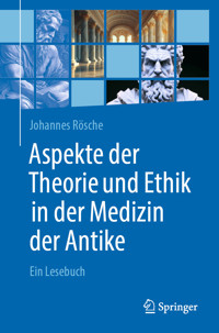 Aspekte der Theorie und Ethik in der Medizin der Antike - Johannes Rösche - E-Book