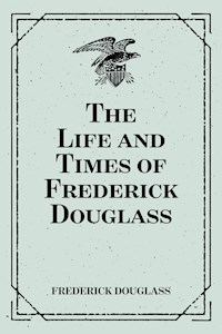 The Life and Times of Frederick Douglass - Frederick Douglass - E-Book