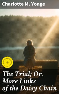 The Trial; Or, More Links of the Daisy Chain - Charlotte M. Yonge - E-Book