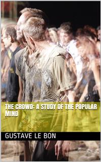 The Crowd: A Study of the Popular Mind - Gustave Le Bon - E-Book
