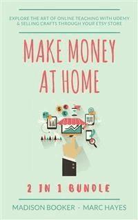 Make Money At Home: 2 in 1 Bundle: Explore The Art Of Online Teaching With Udemy & Selling Crafts Through Your Etsy Store - Marc Hayes - E-Book
