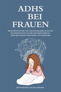 ADHS bei Frauen - Selbstbewusster und erfolgreicher im Alltag - Ein wissenschaftliches Praxishandbuch - Jean-Maurice Cecilia-Menzel - E-Book