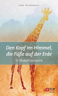 Den Kopf im Himmel, die Füße auf der Erde - Uwe Heimowski - E-Book