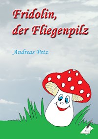 Fridolin der Fliegenpilz - Andreas Petz - E-Book