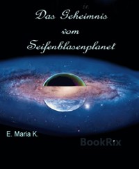Das Geheimnis vom Seifenblasenplanet - E. Maria K. - E-Book