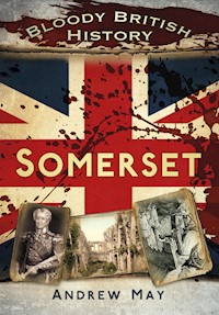 Bloody British History: Somerset - Dr Andrew May - E-Book
