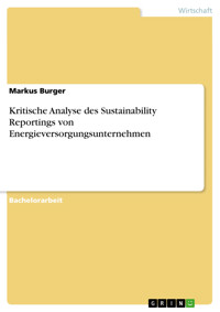 Kritische Analyse des Sustainability Reportings von Energieversorgungsunternehmen - Markus Burger - kostenlos E-Book