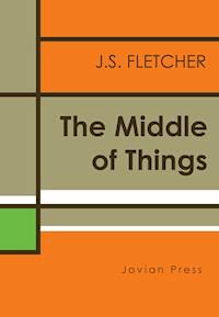 The Middle of Things - J.S. Fletcher - E-Book