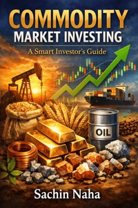 Commodity Market Investing: A Smart Investor’s Guide - Sachin Naha - E-Book
