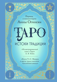 Таро. Истоки традиции. «Иллюстрированный ключ к Таро» А.Э. Уэйта, «Книга Т» С. Мазерса и другие труды классиков "английской школы" - Анна Огински - E-Book