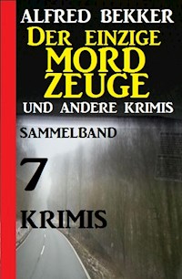 Sammelband 7 Krimis: Der einzige Mordzeuge und andere Krimis - Alfred Bekker - E-Book