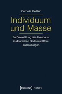 Individuum und Masse – Zur Vermittlung des Holocaust in deutschen Gedenkstättenausstellungen - Cornelia Shati Geißler - E-Book