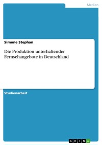 Die Produktion unterhaltender Fernsehangebote in Deutschland - Simone Stephan - E-Book