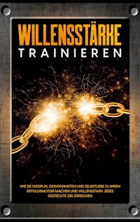 Willensstärke trainieren: Wie Sie Disziplin, Gewohnheiten und Selbstliebe zu Ihrem Erfolgsmotor machen und willensstark jedes gesteckte Ziel erreichen - Mathias Meinecke - E-Book