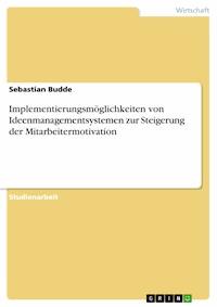 Implementierungsmöglichkeiten von Ideenmanagementsystemen zur Steigerung der Mitarbeitermotivation - Sebastian Budde - E-Book
