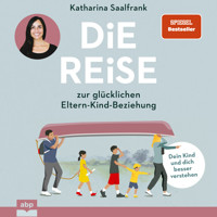 Die Reise zur glücklichen Eltern-Kind-Beziehung. - Dein Kind und dich besser verstehen (Ungekürzt) - Katharina Saalfrank - Hörbuch