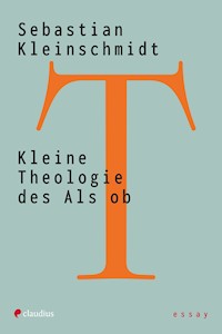 Kleine Theologie des Als ob - Sebastian KLeinschmidt - E-Book